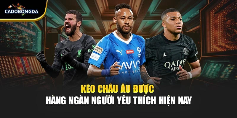 Kèo châu Âu được hàng ngàn người yêu thích hiện nay