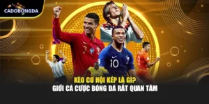 Kèo Cơ Hội Kép Là Gì? Giới Cá Cược Bóng Đá Rất Quan Tâm
