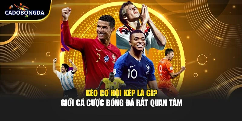 Kèo Cơ Hội Kép Là Gì? Giới Cá Cược Bóng Đá Rất Quan Tâm