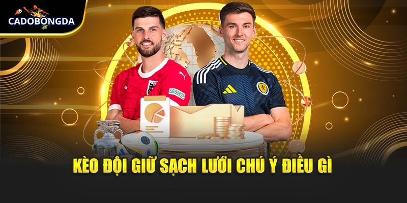 Kèo đội giữ sạch lưới chú ý điều gì