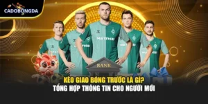 Kèo Giao Bóng Trước Là Gì? Tổng Hợp Thông Tin Cho Người Mới