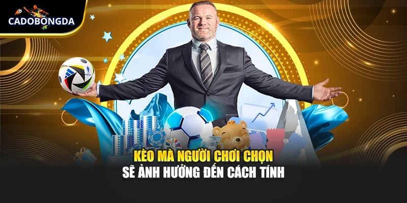 Kèo mà người chơi chọn sẽ ảnh hưởng đến cách tính