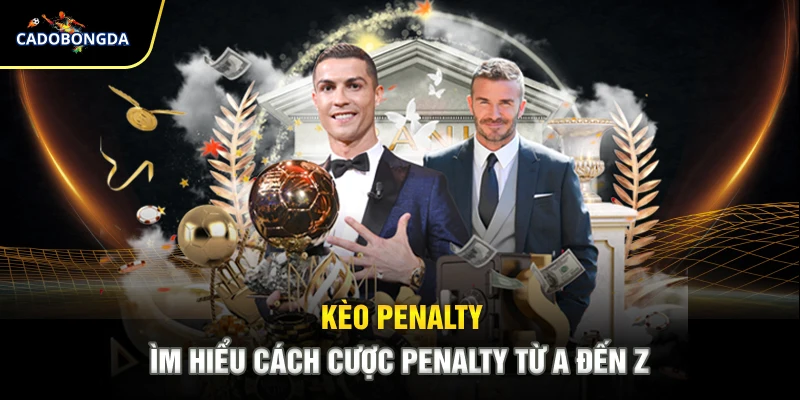 Kèo Penalty - Tìm Hiểu Cách Cược Penalty Từ A Đến Z