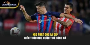Kèo Phạt Góc Là Gì? Kiến Thức Cho Cược Thủ Bóng Đá