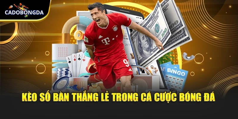 Kèo số bàn thắng lẻ trong cá cược bóng đá