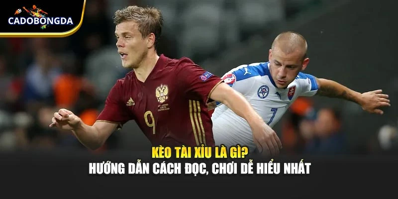Kèo Tài Xỉu Là Gì? Hướng Dẫn Cách Đọc, Chơi Dễ Hiểu Nhất