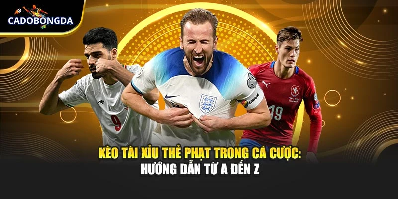 Kèo tài xỉu thẻ phạt trong cá cược: Hướng dẫn từ A đến Z