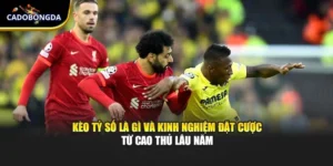 Kèo Tỷ Số Là Gì Và Kinh Nghiệm Đặt Cược Từ Cao Thủ Lâu Năm