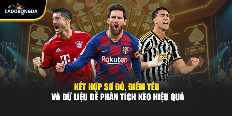 Kết hợp sơ đồ, điểm yếu và dữ liệu để phân tích kèo hiệu quả