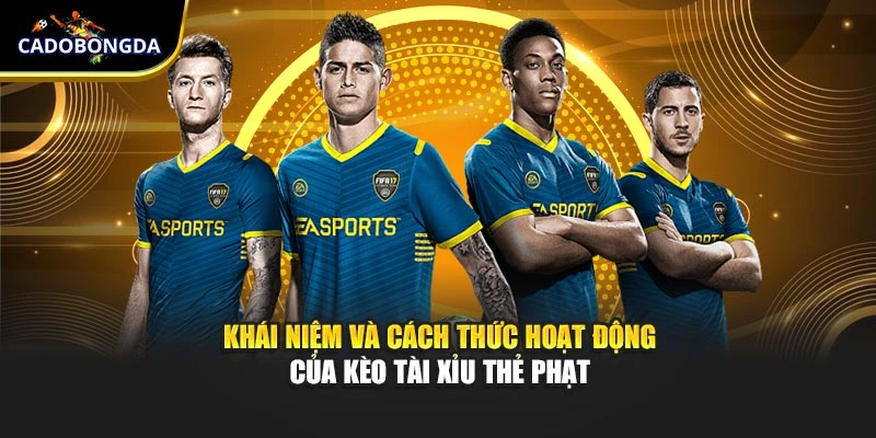 Khái niệm và cách thức hoạt động của kèo tài xỉu thẻ phạt