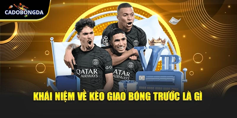 Khái niệm về kèo giao bóng trước là gì