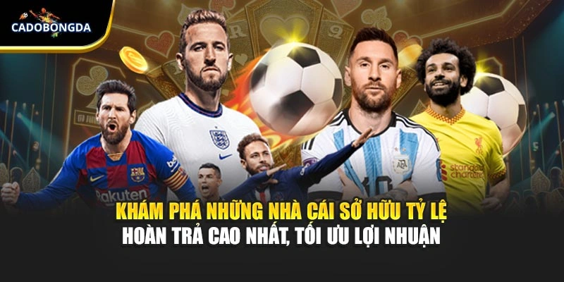 Khám phá những nhà cái sở hữu tỷ lệ hoàn trả cao nhất, tối ưu lợi nhuận 