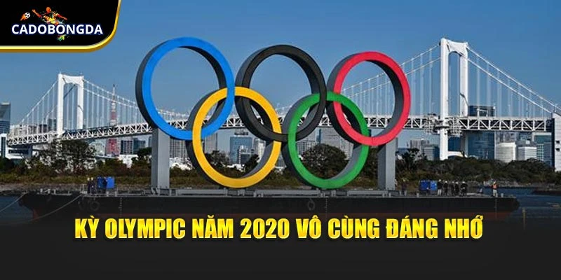 Kỳ Olympic năm 2020 vô cùng đáng nhớ