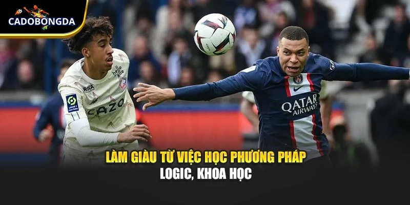 Làm giàu từ việc học phương pháp logic, khoa học