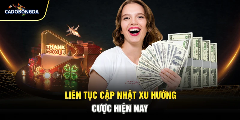 Liên tục cập nhật xu hướng cược hiện nay
