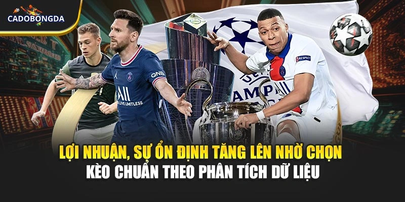 Lợi nhuận, sự ổn định tăng lên nhờ chọn kèo chuẩn theo phân tích dữ liệu