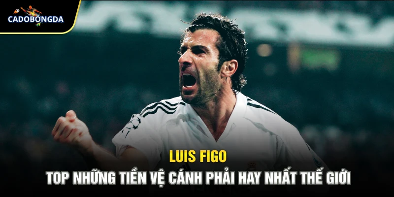Luis Figo - Top những tiền vệ cánh phải hay nhất thế giới