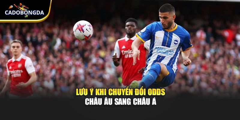 Lưu ý khi chuyển đổi Odds châu Âu sang châu Á