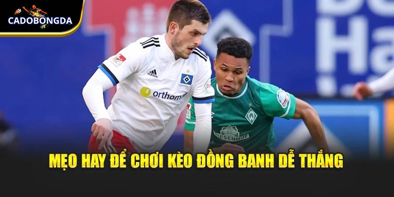 Mẹo hay để chơi kèo đồng banh dễ thắng