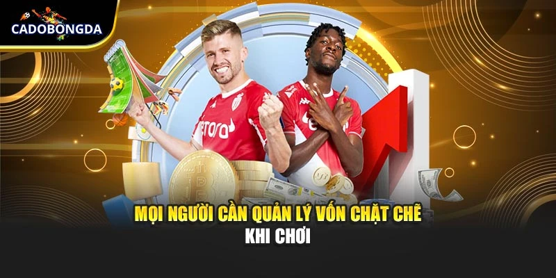 Mọi người cần quản lý vốn chặt chẽ khi chơi