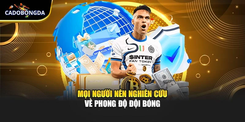 Mọi người nên nghiên cứu về phong độ đội bóng
