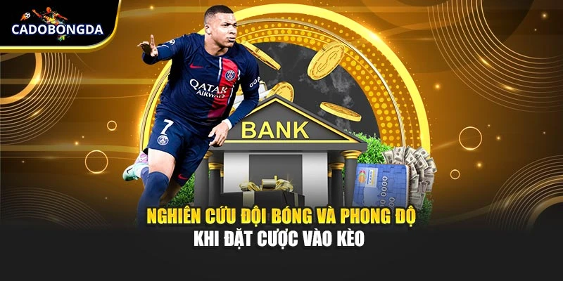 Nghiên cứu đội bóng và phong độ khi đặt cược vào kèo