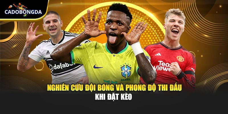 Nghiên cứu đội bóng và phong độ thi đấu khi đặt kèo