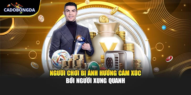 Người chơi bị ảnh hưởng cảm xúc bởi người xung quanh