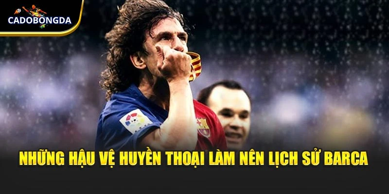 Những hậu vệ huyền thoại làm nên lịch sử Barca