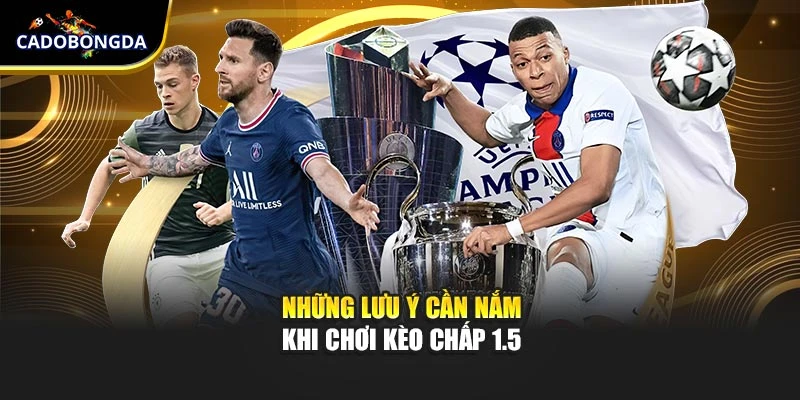 Những lưu ý cần nắm khi chơi kèo chấp 1.5
