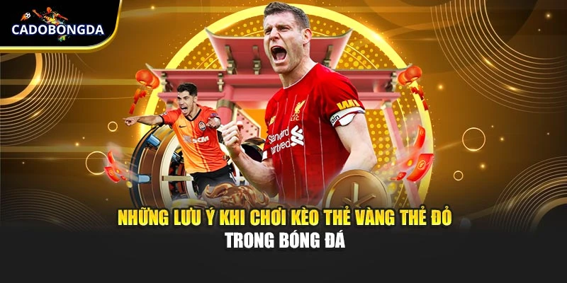 Những lưu ý khi chơi kèo thẻ vàng thẻ đỏ trong bóng đá