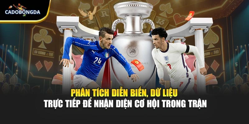 Phân tích diễn biến, dữ liệu trực tiếp để nhận diện cơ hội trong trận