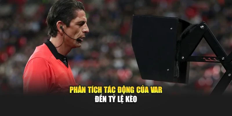 Phân tích tác động của VAR đến tỷ lệ kèo