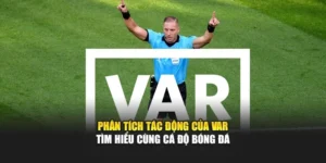 Phân Tích Tác Động Của VAR - Tìm Hiểu Cùng Cá Độ Bóng Đá