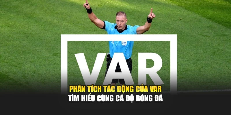 Phân Tích Tác Động Của VAR - Tìm Hiểu Cùng Cá Độ Bóng Đá