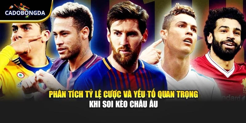                   Phân tích tỷ lệ cược và yếu tố quan trọng khi soi kèo châu Âu