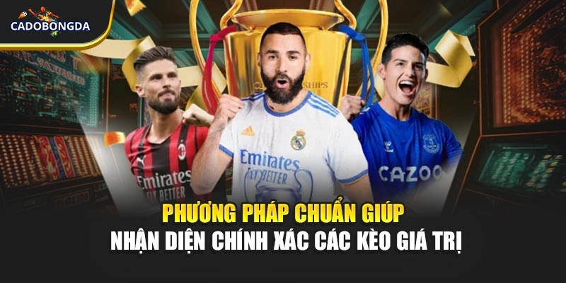 Phương pháp chuẩn giúp nhận diện chính xác các kèo giá trị