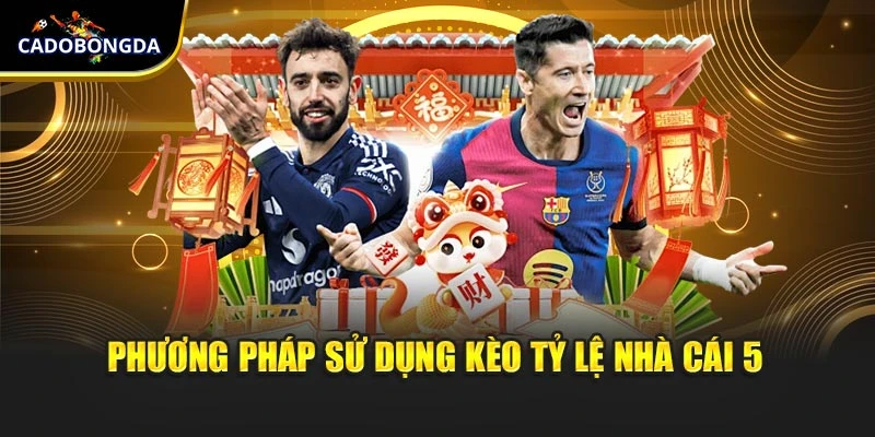 Phương pháp sử dụng kèo tỷ lệ nhà cái 5
