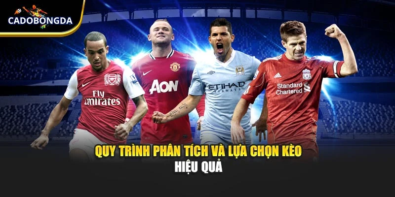 Quy trình phân tích và lựa chọn kèo hiệu quả