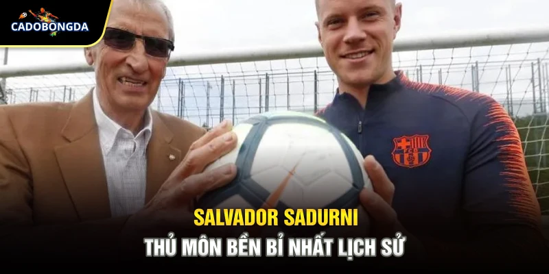 Salvador Sadurni - Thủ môn bền bỉ nhất lịch sử