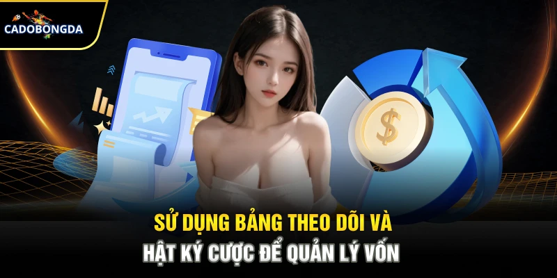 Sử dụng bảng theo dõi và nhật ký cược để quản lý vốn