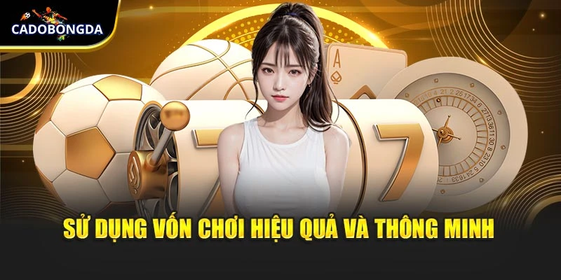 Sử dụng vốn chơi hiệu quả và thông minh