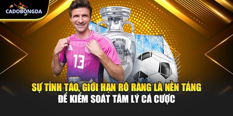 Sự tỉnh táo, giới hạn rõ ràng là nền tảng để kiểm soát tâm lý cá cược