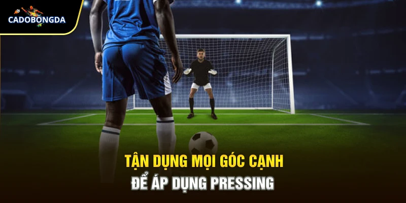 Tận dụng mọi góc cạnh để áp dụng pressing