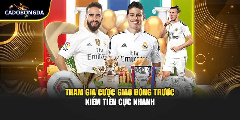 Tham gia cược giao bóng trước kiếm tiền cực nhanh