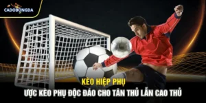 Kèo Hiệp Phụ - Cược Kèo Phụ Độc Đáo Cho Tân Thủ Lẫn Cao Thủ