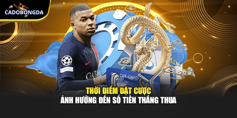 Thời điểm đặt cược ảnh hưởng đến số tiền thắng thua