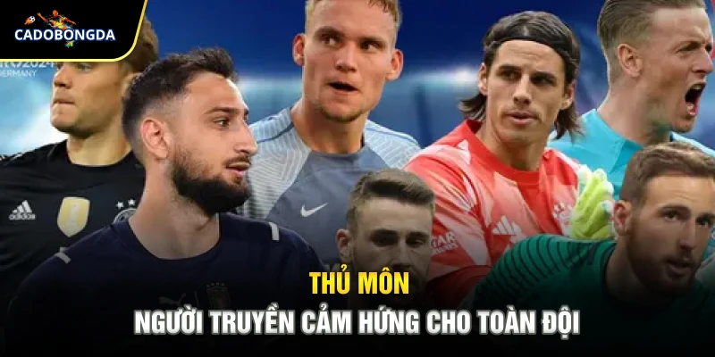 Thủ môn - Người truyền cảm hứng cho toàn đội
