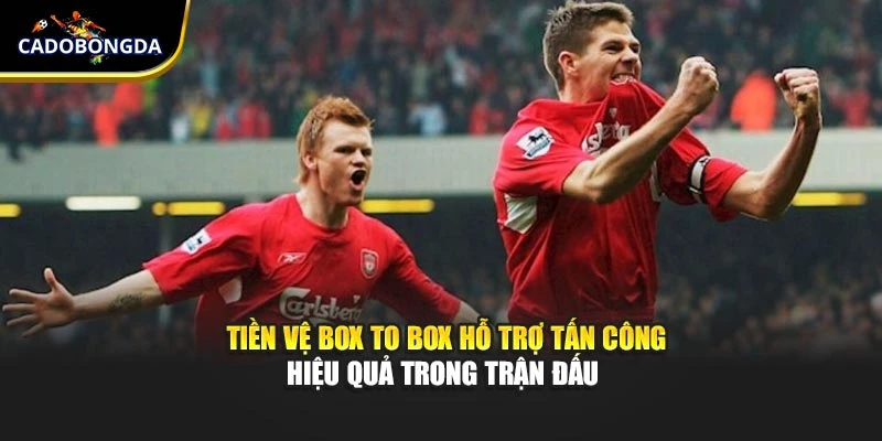 Tiền vệ box to box hỗ trợ tấn công hiệu quả trong trận đấu