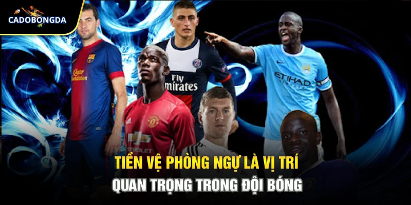 Tiền vệ phòng ngự là vị trí quan trọng trong đội bóng